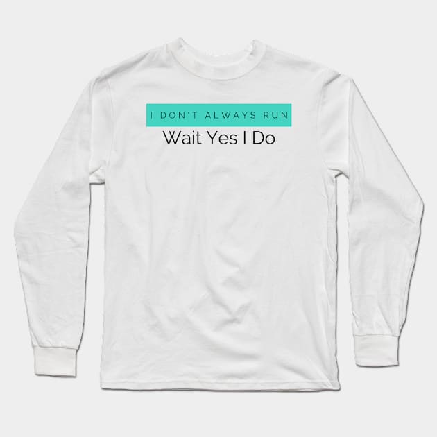 I Don't Always Run Wait Yes I Do Long Sleeve T-Shirt by HobbyAndArt